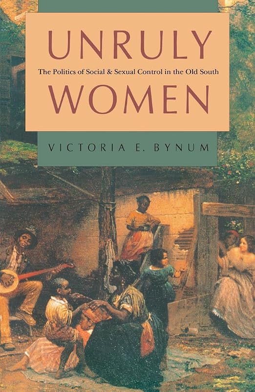 Unruly Women: The Politics of Social and Sexual Control in the Old South (Gender and American Culture) (Gender & American Culture) by Victoria E. Bynum