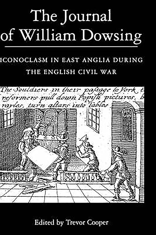 The Journal of William Dowsing: Iconoclasm in East Anglia during the English Civil War by Trevor Cooper