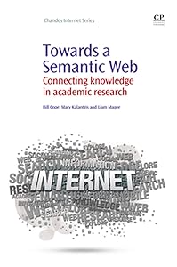 Towards A Semantic Web: Connecting Knowledge in Academic Research (Chandos Internet) by Bill Cope