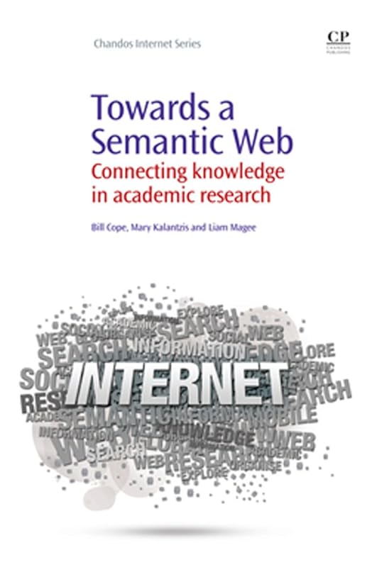 Towards A Semantic Web: Connecting Knowledge in Academic Research (Chandos Internet) by Bill Cope