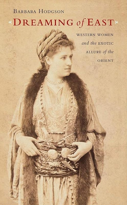 Dreaming of East: Western Women and the Exotic Allure of the Orient by Barbara Hodgson