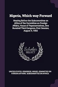 Nigeria, Which way Forward: Hearing Before the Subcommittee on Africa of the Committee on Foreign Affairs, House of Representatives, One Hundred Third Congress, First Session, August 4, 1993