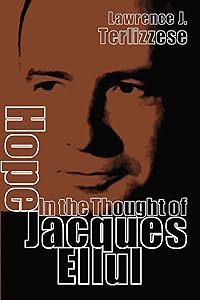 Hope in the Thought of Jacques Ellul by Lawrence J Terlizzese