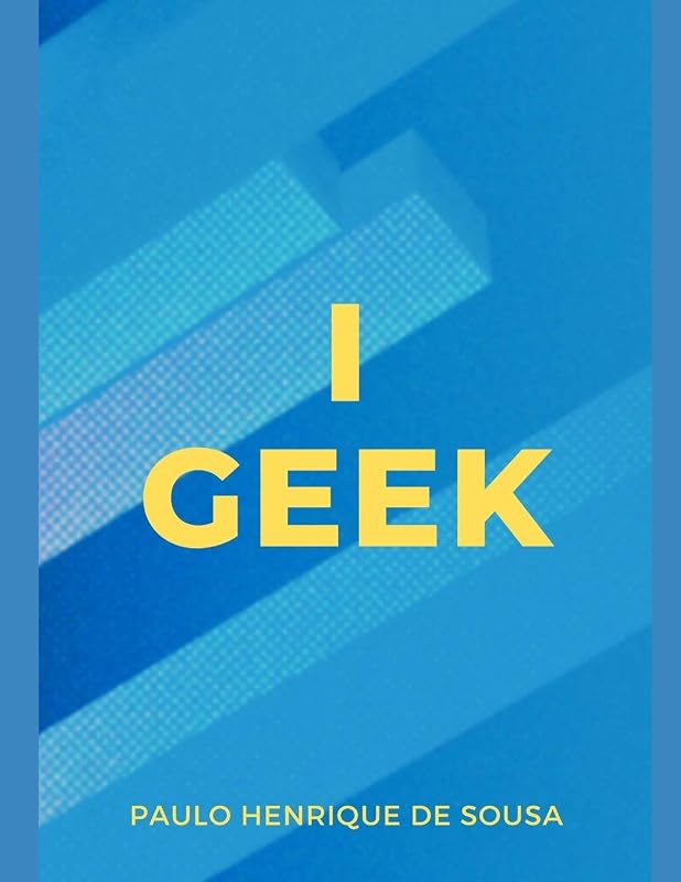 I GEEK: AN INFORMATIVE AUTOBIOGRAPHY by PAULO HENRIQUE DE SOUSA