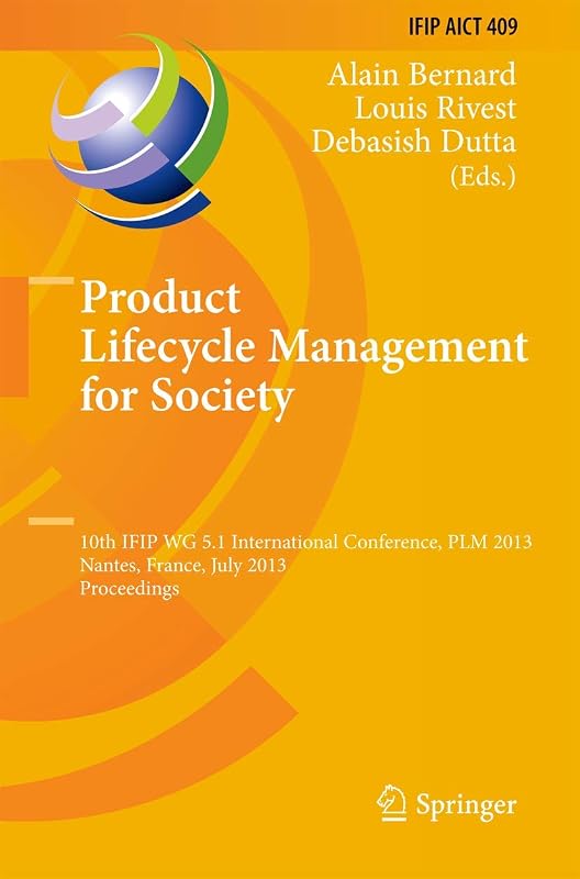 Product Lifecycle Management for Society: 10th IFIP WG 5.1 International Conference, PLM 2013, Nantes, France, July 8-10, 2013, Proceedings (IFIP ... and Communication Technology, 409) by Alain Bernard