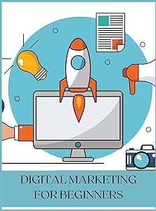 Digital Marketing for Beginners: The Best Guide
