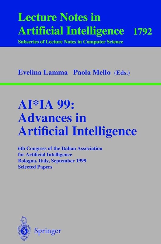 AI*IA 99:Advances in Artificial Intelligence: 6th Congress of the Italian Association for Artificial Intelligence Bologna, Italy, September 14-17, ... (Lecture Notes in Computer Science, 1792) by Evelina Lamma