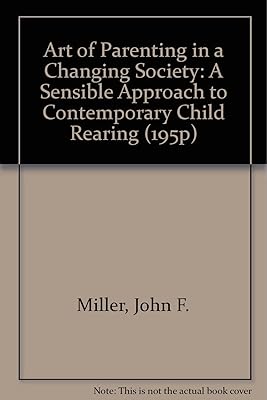 Art of Parenting in a Changing Society: A Sensible Approach to Contemporary Child Rearing (195P)