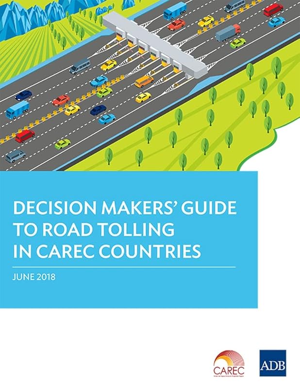 Decision Makers’ Guide to Road Tolling in CAREC Countries by Asian Development Bank