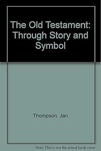 The Old Testament Through Story and Symbol by J. Thompson