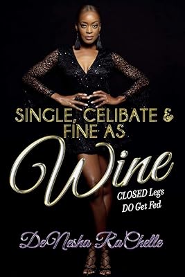 SINGLE, CELIBATE, AND FINE AS WINE: CLOSED Legs DO Get Fed