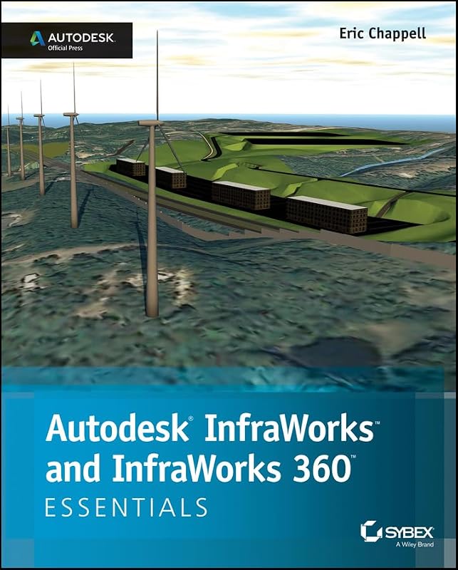 Autodesk InfraWorks and InfraWorks 360 Essentials: Autodesk Official Press by Eric Chappell