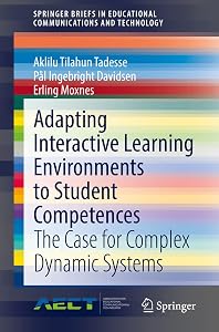 Adapting Interactive Learning Environments to Student Competences: The Case for Complex Dynamic Systems (SpringerBriefs in Educational Communications and Technology) by Aklilu Tilahun Tadesse