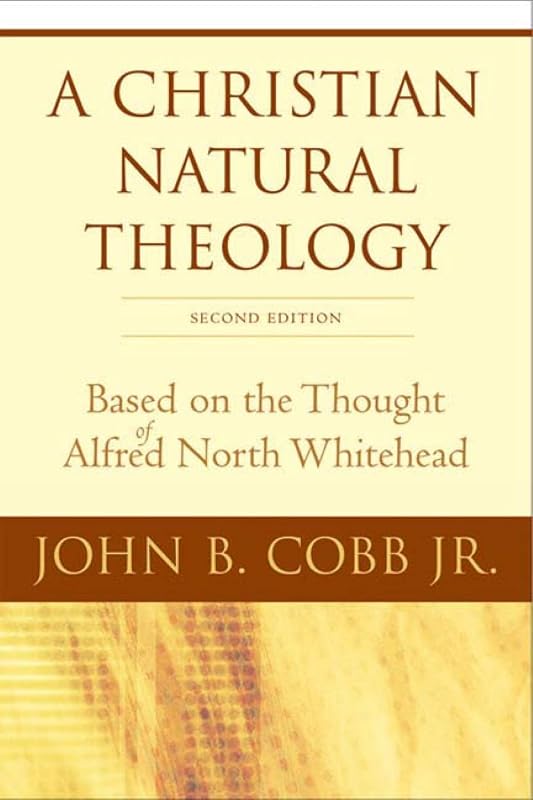A Christian Natural Theology, Second Edition: Based on the Thought of Alfred North Whitehead by John B. Cobb Jr.