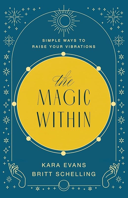 The Magic Within: Simple Ways to Raise Your Vibrations by Kara Evans