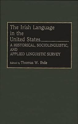 The Irish Language in the United States: A Historical, Sociolinguistic, and Applied Linguistic Survey