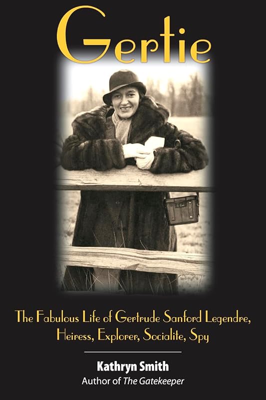 Gertie: The Fabulous Life of Gertrude Sanford Legendre, Heiress, Explorer, Socialite, Spy by Kathryn Smith