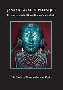 Janaab' Pakal of Palenque: Reconstructing the Life and Death of a Maya Ruler by Vera Tiesler