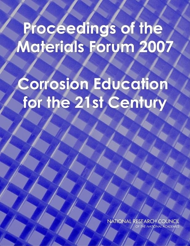 Proceedings of the Materials Forum 2007: Corrosion Education for the 21st Century by National Research Council