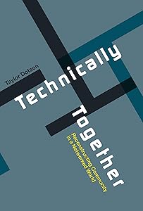 Technically Together: Reconstructing Community in a Networked World by Taylor Dotson