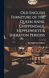 Old English Furniture of the Queen Anne, Chippendale, Hepplewhite & Sheraton Periods by Inc Anderson Galleries