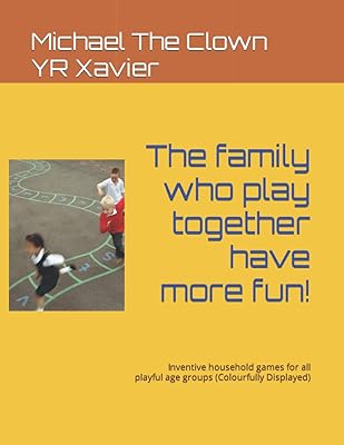 The family who play together have more fun!: Inventive household games for all playful age groups (Colourfully Displayed)