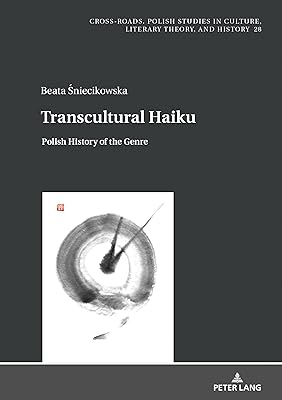 Transcultural Haiku: Polish History of the Genre (Cross-Roads; Studies in Culture, Literary Theory, and History, 28)