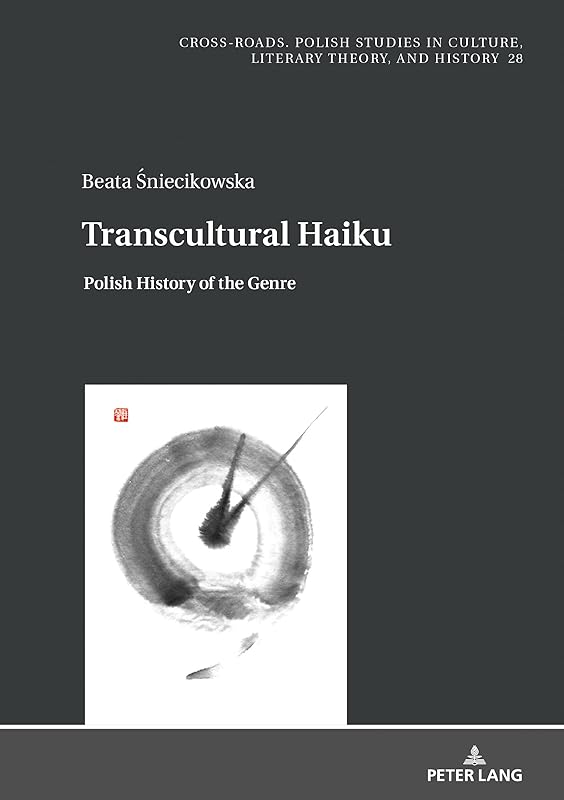 Transcultural Haiku: Polish History of the Genre (Cross-Roads; Studies in Culture, Literary Theory, and History, 28) by Beata Śniecikowska