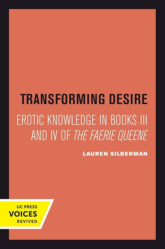 Transforming Desire: Erotic Knowledge in Books III and IV of The Faerie Queene by Lauren Silberman