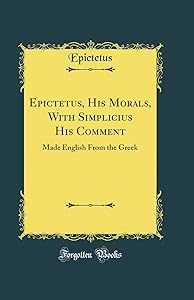 Epictetus, His Morals, With Simplicius His Comment: Made English From the Greek (Classic Reprint)