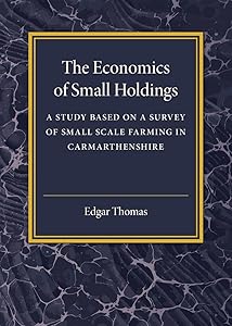 The Economics of Small Holdings: A Study Based on a Survey of Small Scale Farming in Carmarthenshire by Edgar Thomas