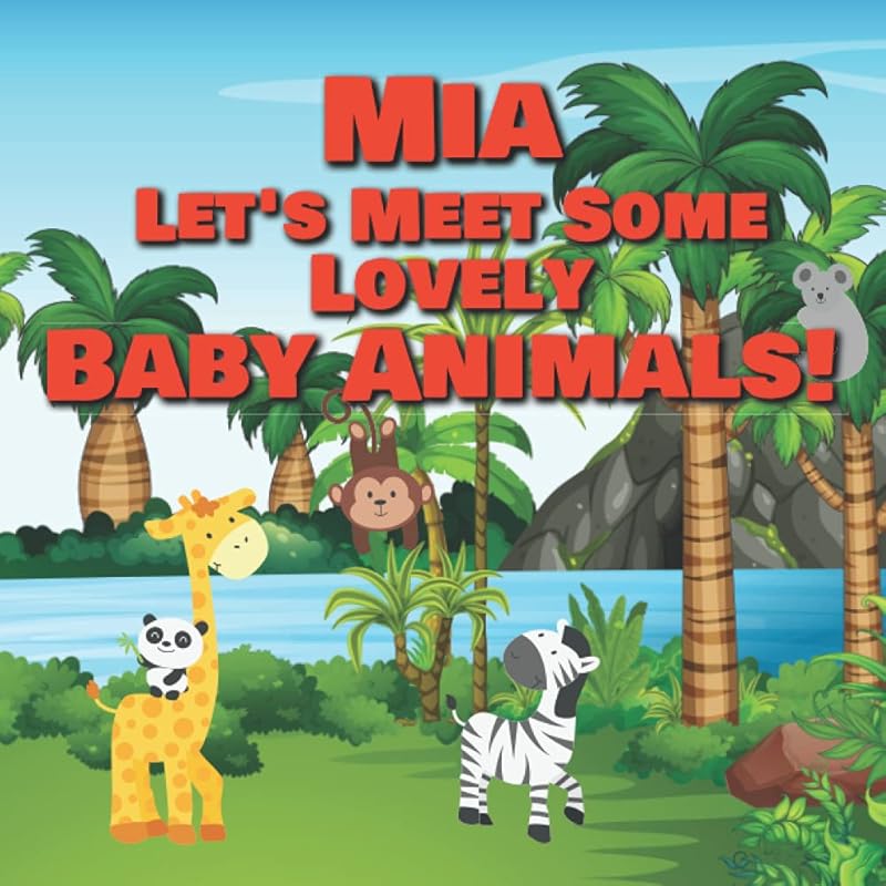 Mia Let's Meet Some Lovely Baby Animals!: Personalized Children's Books - Adorable Farm, Jungle & Zoo Animals for Kids Ages 1-3 by Chilkibo Publishing