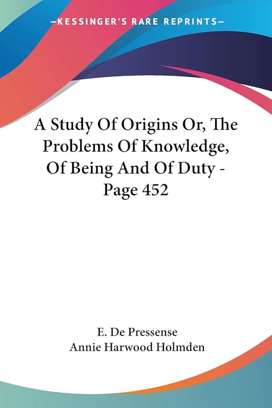A Study Of Origins Or, The Problems Of Knowledge, Of Being And Of Duty - Page 452 by E de Pressense