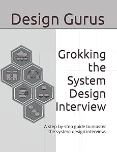 Grokking the System Design Interview: A step by step guide to master the system design interview. by Design Gurus