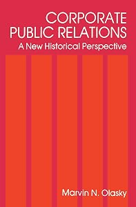 Corporate Public Relations: A New Historical Perspective (ISSN) by Marvin N. Olasky