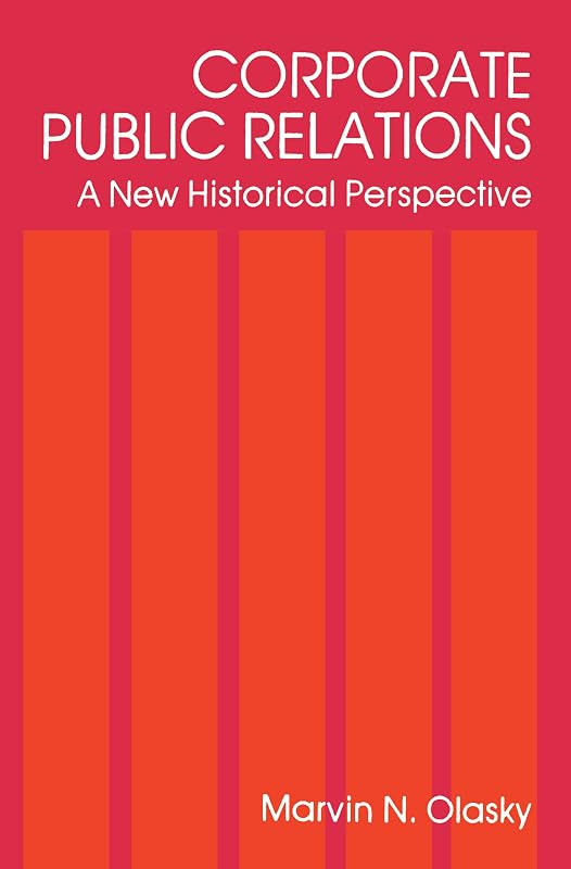 Corporate Public Relations: A New Historical Perspective (ISSN) by Marvin N. Olasky