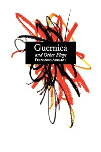 Guernica and Other Plays: The Labyrinth; The Tricycle; Picnic on the Battlefield; And They Put Handcuffs on the Flowers; The Architect and the Emperor of Assyria; Garden of Delights