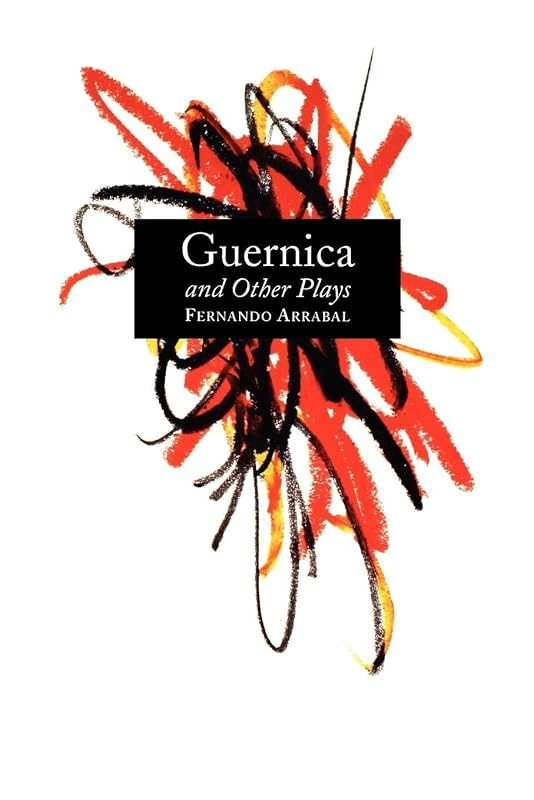 Guernica and Other Plays: The Labyrinth; The Tricycle; Picnic on the Battlefield; And They Put Handcuffs on the Flowers; The Architect and the Emperor of Assyria; Garden of Delights by Fernando Arrabal