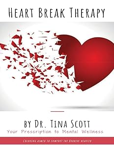 Heart Break Therapy - Your Prescription to Mental Wellness by Dr. Tina Scott