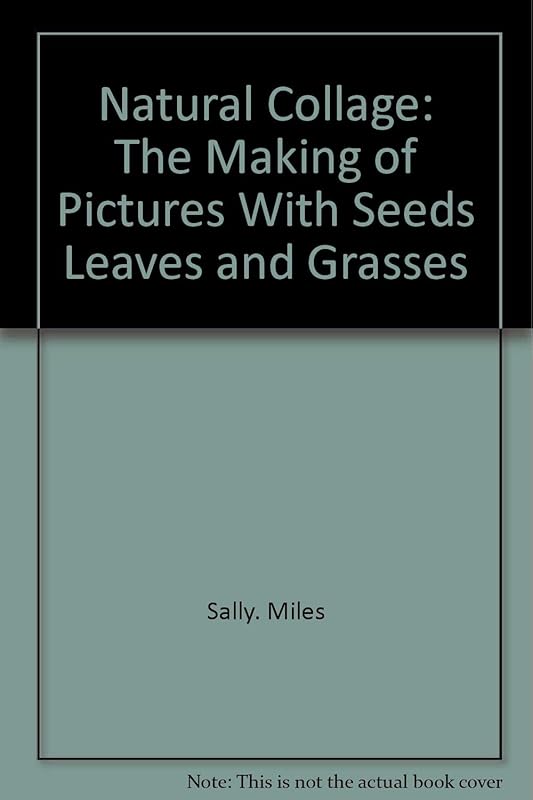 Natural collage: The making of pictures with seeds, leaves, and grasses by Sally Miles