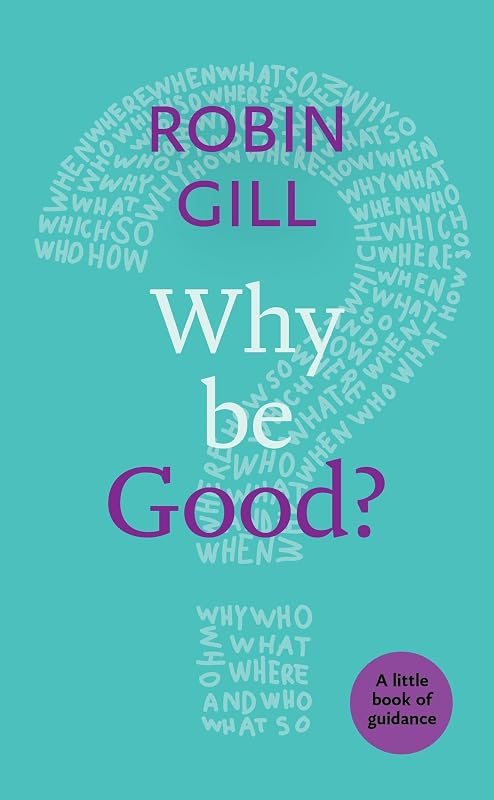 Why be Good?: A Little Book Of Guidance by Robin Gill
