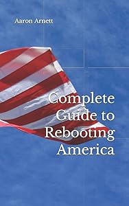 Complete Guide to Rebooting America by Aaron Arnett