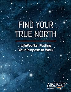 Find Your True North: Lifeworks: Putting Your Purpose to Work by Erik F. Nelson
