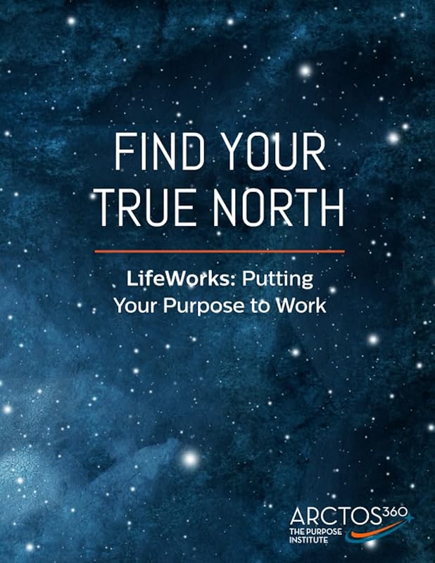 Find Your True North: Lifeworks: Putting Your Purpose to Work by Erik F. Nelson