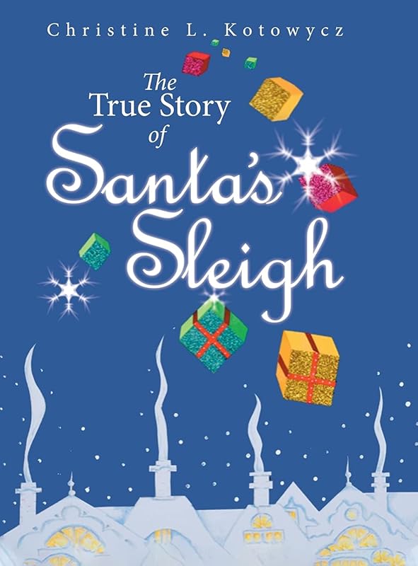 The True Story of Santa's Sleigh by Christine L. Kotowycz