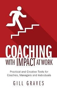 Coaching with Impact at Work - Practical and Creative Tools for Coaches, Managers and Individuals by Gill Graves