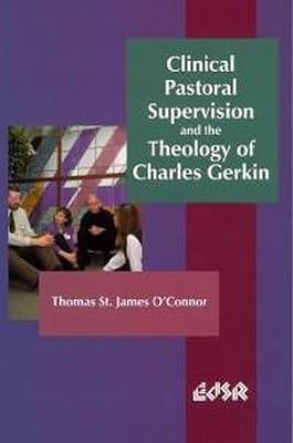 Clinical Pastoral Supervision and the Theology of Charles Gerkin (Editions SR, 22)