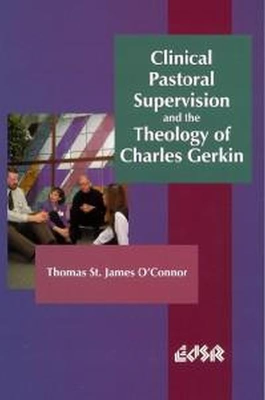 Clinical Pastoral Supervision and the Theology of Charles Gerkin (Editions SR, 22) by Thomas St. James O’Connor