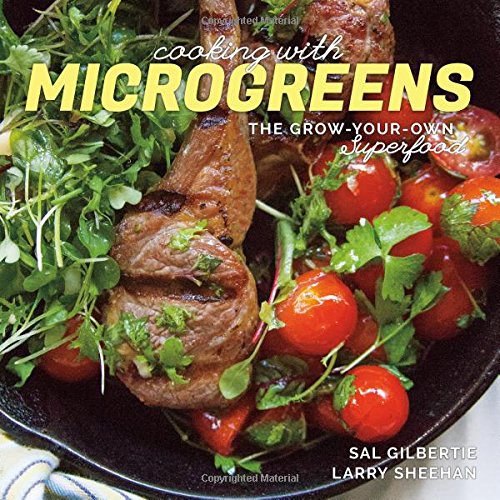 Cooking with Microgreens: The Grow-Your-Own Superfood by Sal Gilbertie