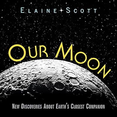 Our Moon: New Discoveries About Earth's Closest Companion